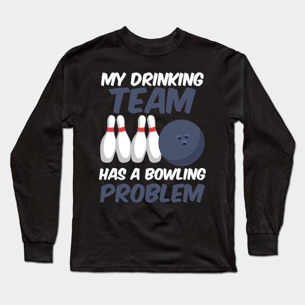 Funny My Drinking Team Has A Bowling Problem Long Sleeve T-Shirt by theperfectpresents